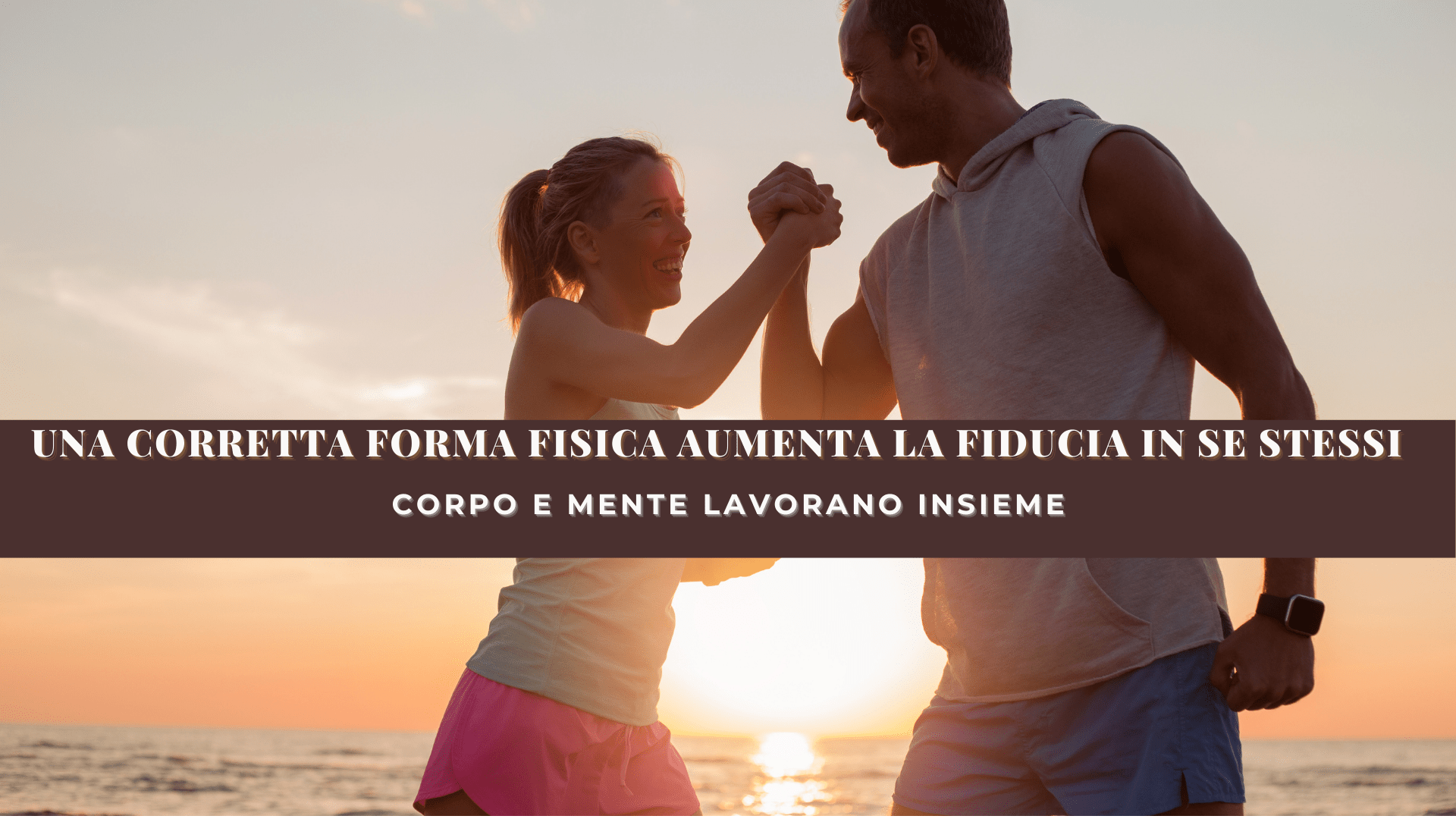 Una corretta forma fisica aumenta la fiducia in se stessi: corpo e mente lavorano insieme